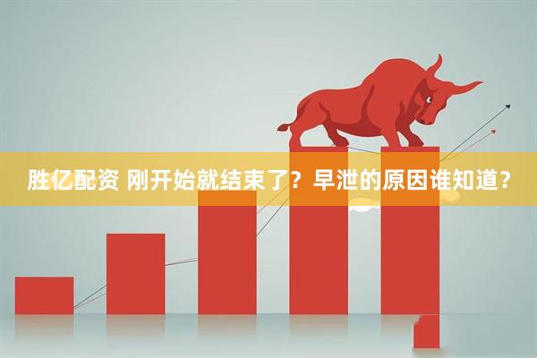 胜亿配资 刚开始就结束了？早泄的原因谁知道？