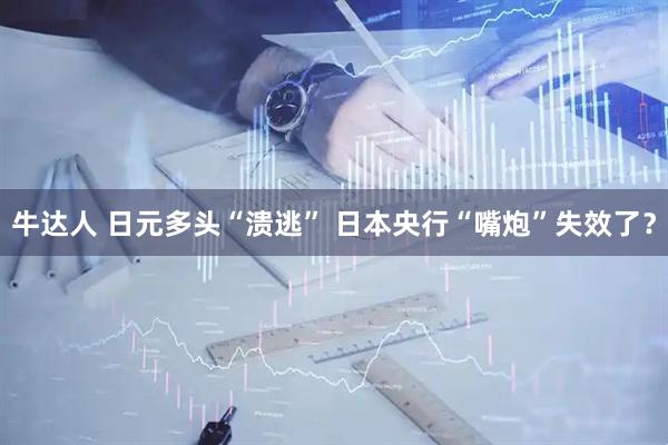 牛达人 日元多头“溃逃” 日本央行“嘴炮”失效了？